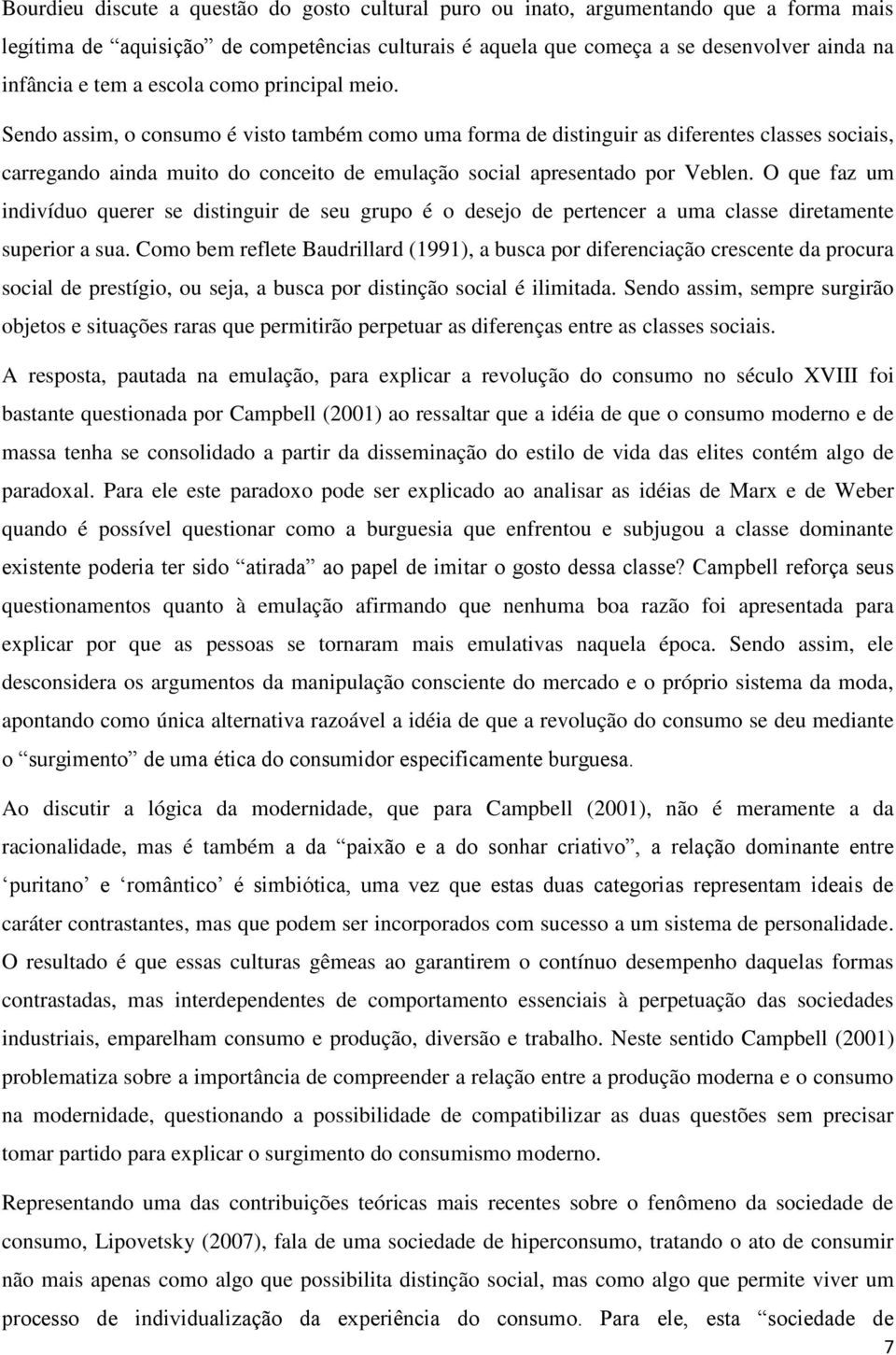 Sendo assim, o consumo é visto também como uma forma de distinguir as diferentes classes sociais, carregando ainda muito do conceito de emulação social apresentado por Veblen.