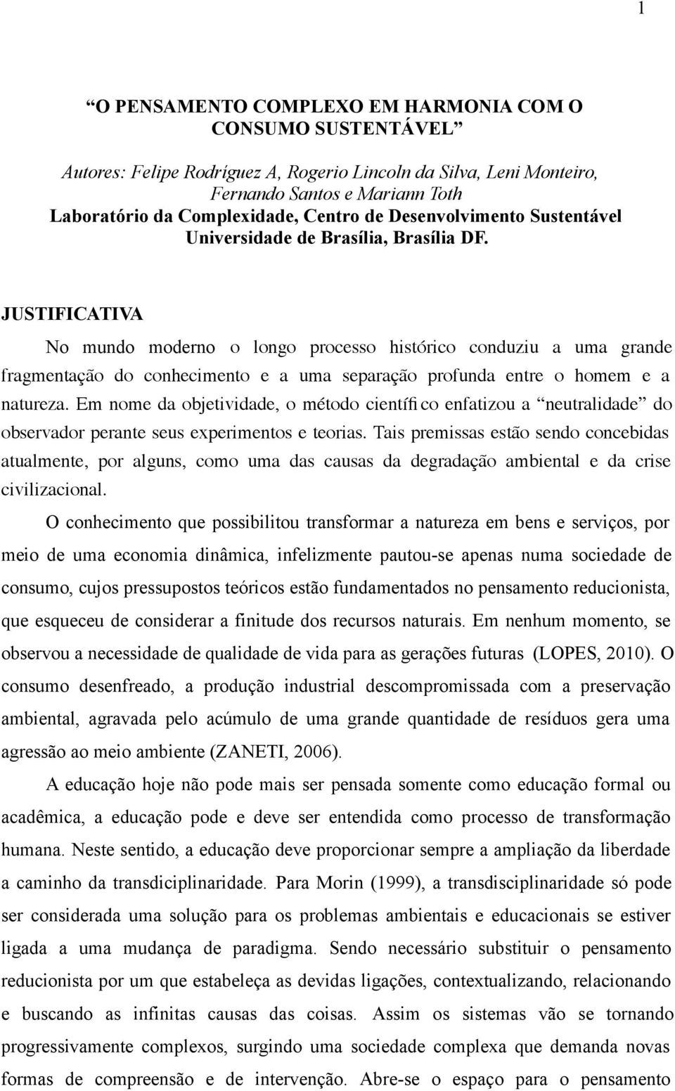 JUSTIFICATIVA No mundo moderno o longo processo histórico conduziu a uma grande fragmentação do conhecimento e a uma separação profunda entre o homem e a natureza.