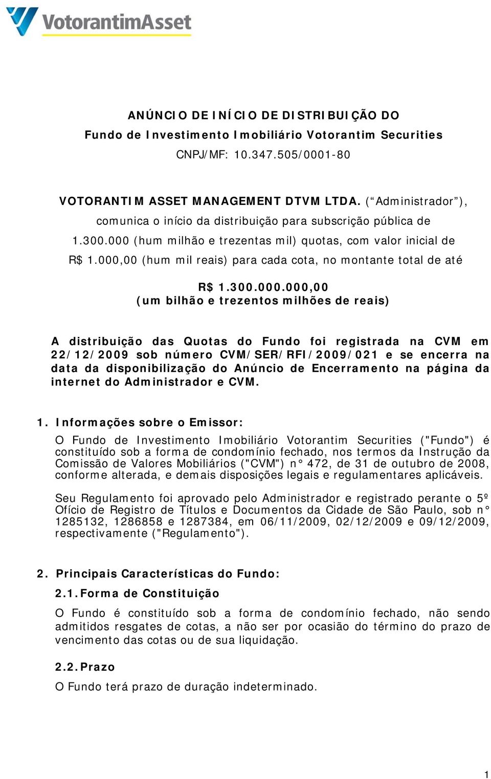 000,00 (hum mil reais) para cada cota, no montante total de até R$ 1.300.000.000,00 (um bilhão e trezentos milhões de reais) A distribuição das Quotas do Fundo foi registrada na CVM em 22/12/2009 sob