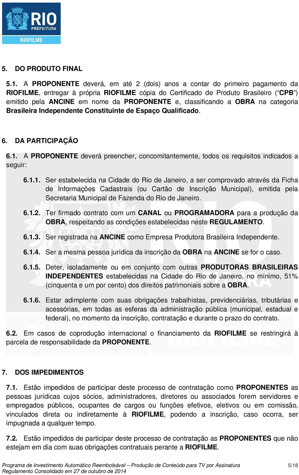 PROPONENTE e, classificando a OBRA na categoria Brasileira Independente Constituinte de Espaço Qualificado. 6. DA PARTICIPAÇÃO 6.1.