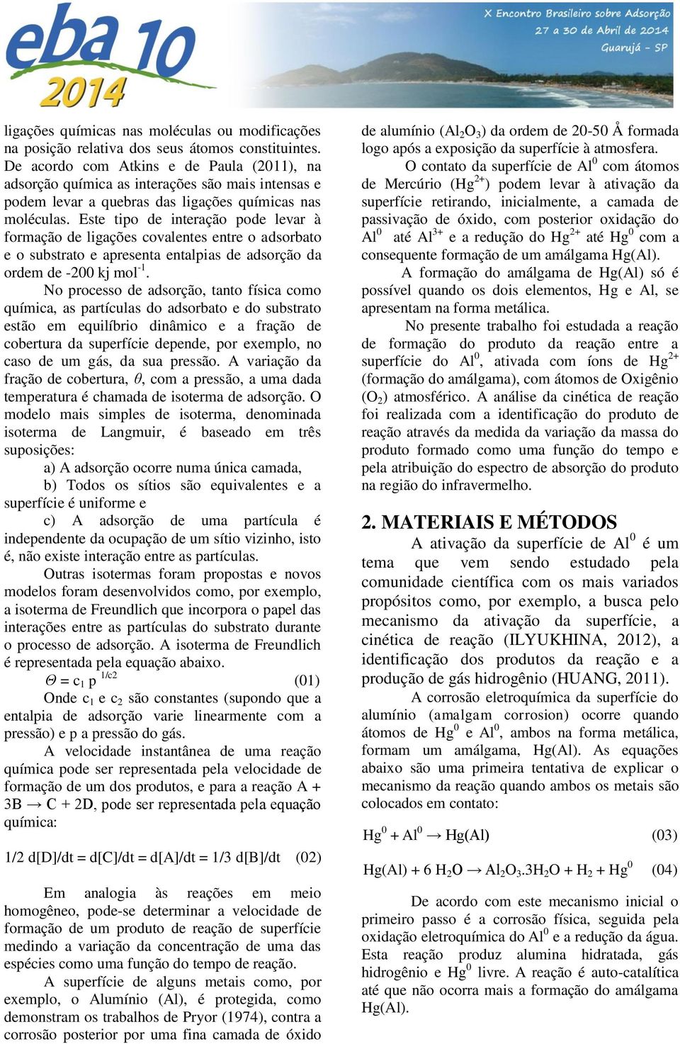 Este tipo de interação pode levar à formação de ligações covalentes entre o adsorbato e o substrato e apresenta entalpias de adsorção da ordem de -200 kj mol -1.