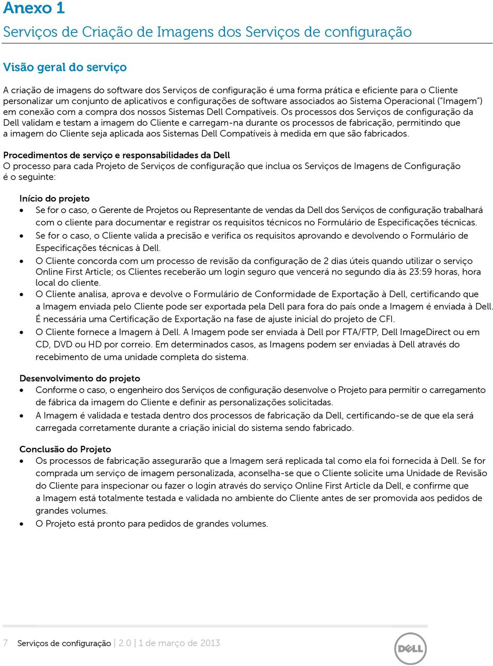 Os processos dos Serviços de configuração da Dell validam e testam a imagem do Cliente e carregam-na durante os processos de fabricação, permitindo que a imagem do Cliente seja aplicada aos Sistemas