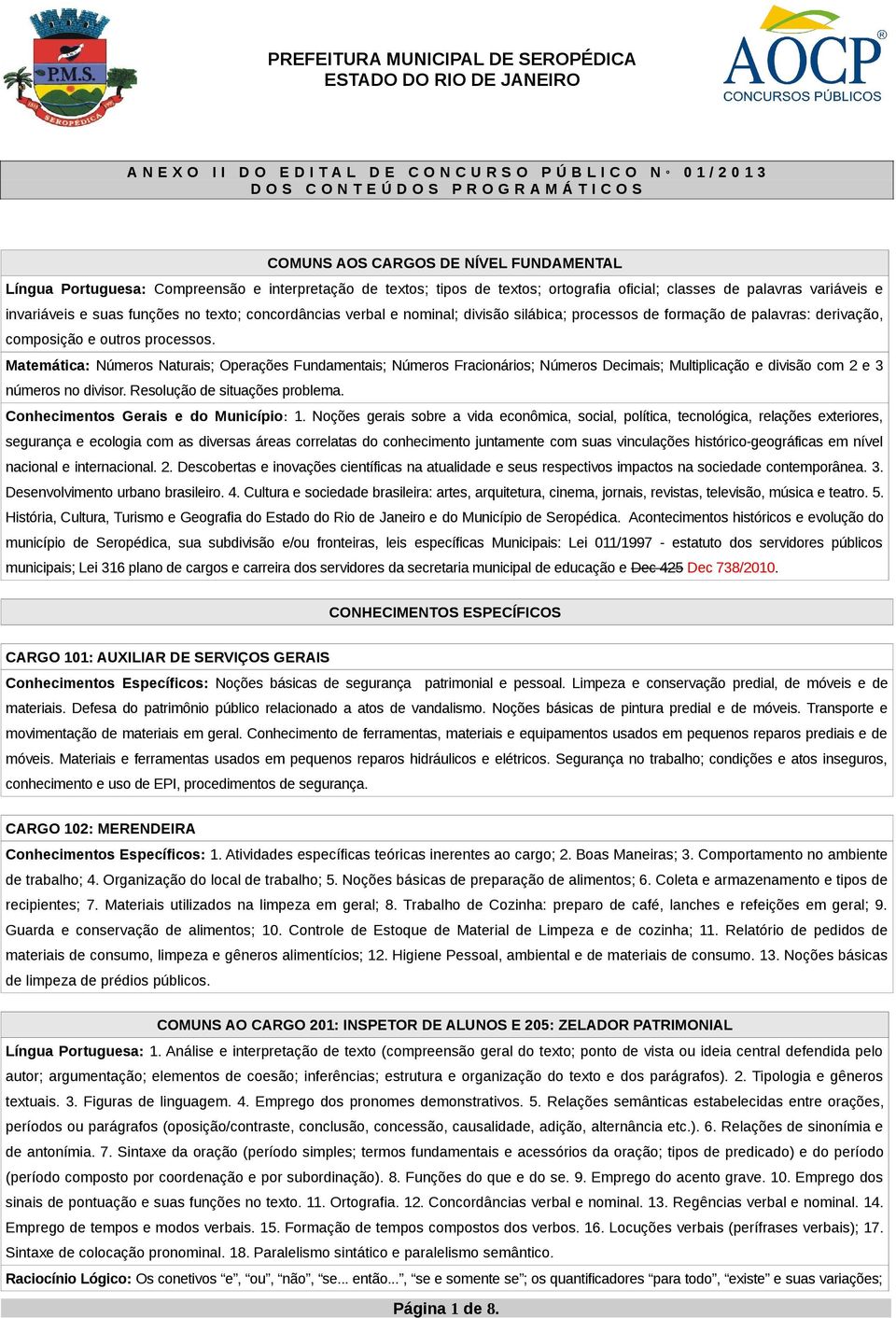 concordâncias verbal e nominal; divisão silábica; processos de formação de palavras: derivação, composição e outros processos.