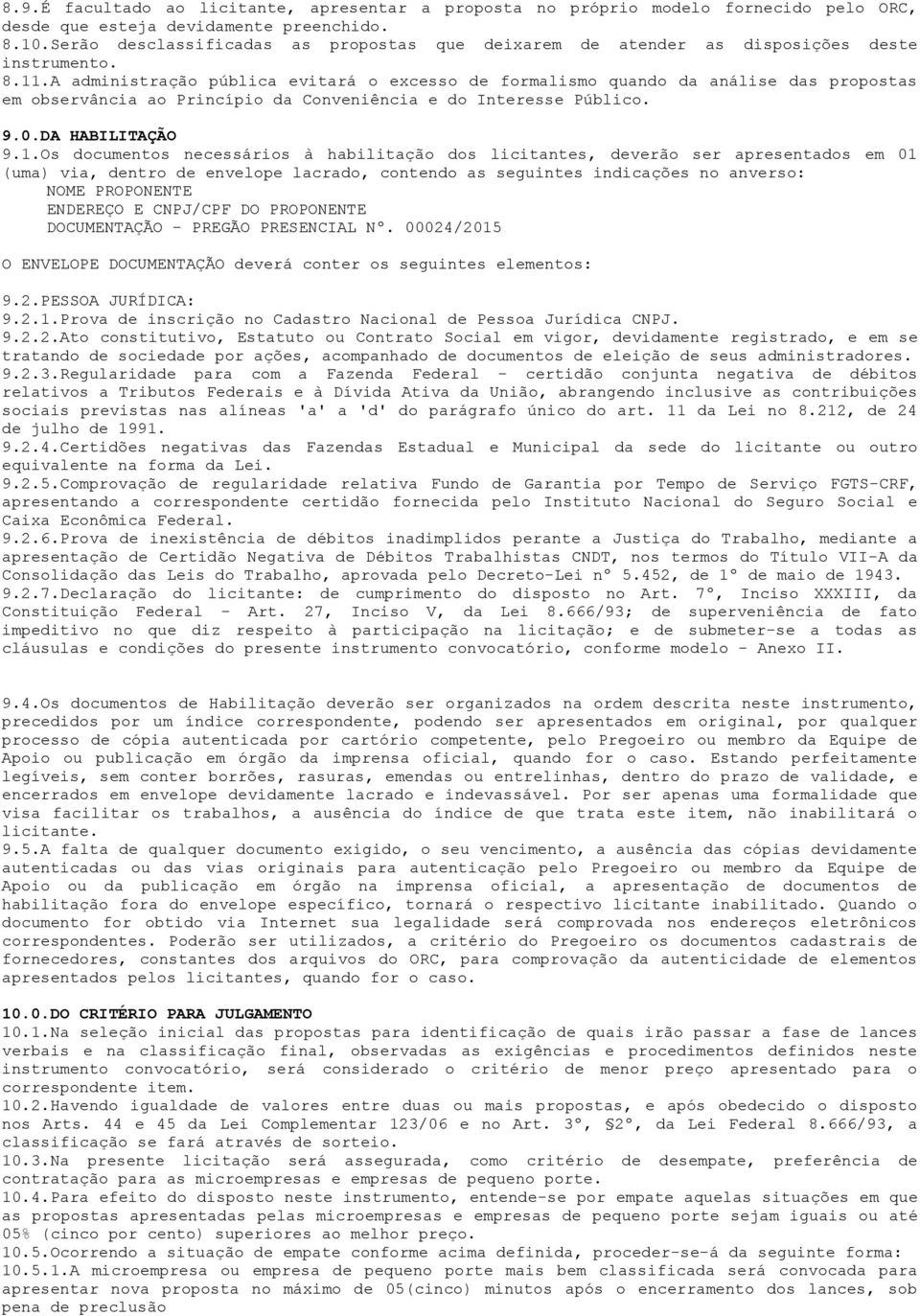 A administração pública evitará o excesso de formalismo quando da análise das propostas em observância ao Princípio da Conveniência e do Interesse Público. 9.0.DA HABILITAÇÃO 9.1.