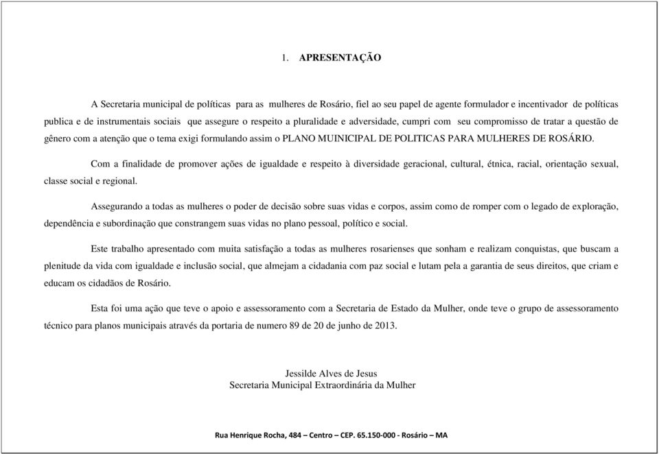 Com a finalidade de promover ações de igualdade e respeito à diversidade geracional, cultural, étnica, racial, orientação sexual, classe social e regional.