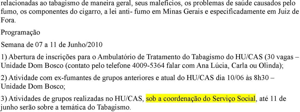 Programação Semana de 07 a 11 de Junho/2010 1) Abertura de inscrições para o Ambulatório de Tratamento do Tabagismo do HU/CAS (30 vagas Unidade Dom Bosco (contato