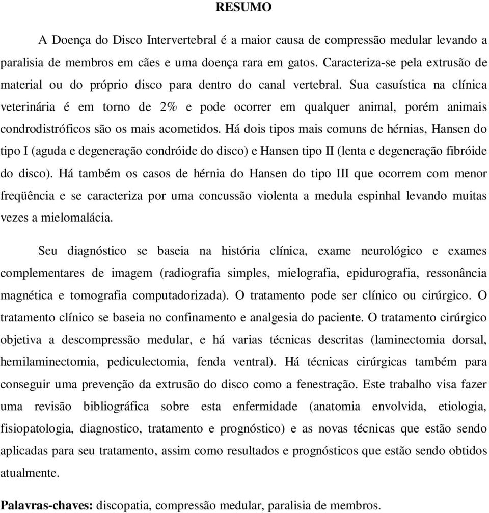 Sua casuística na clínica veterinária é em torno de 2% e pode ocorrer em qualquer animal, porém animais condrodistróficos são os mais acometidos.