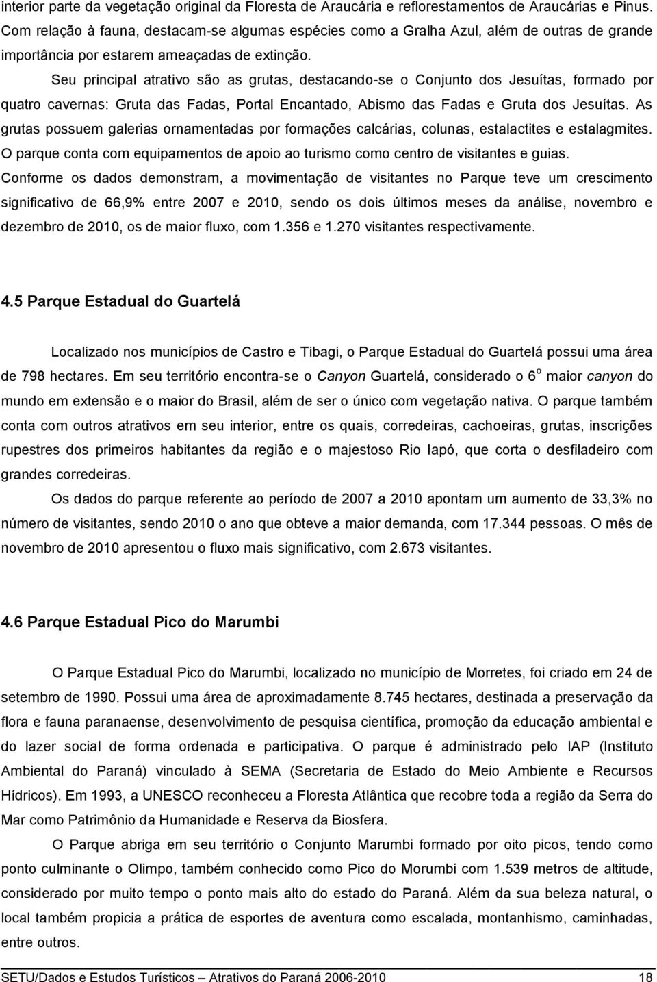 Seu principal atrativo são as grutas, destacando-se o Conjunto dos Jesuítas, formado por quatro cavernas: Gruta das Fadas, Portal Encantado, Abismo das Fadas e Gruta dos Jesuítas.