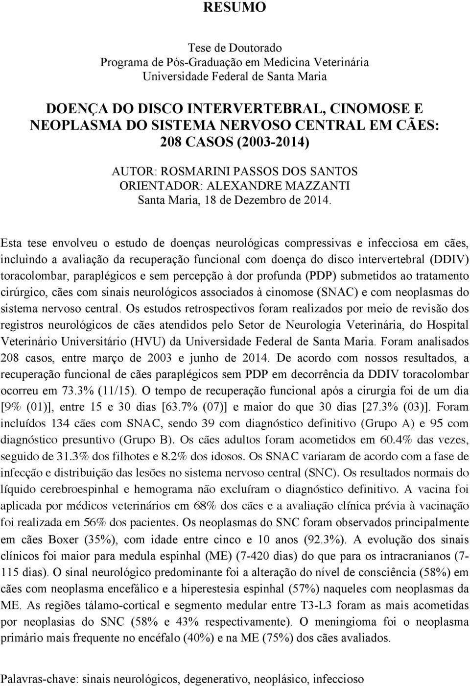 Esta tese envolveu o estudo de doenças neurológicas compressivas e infecciosa em cães, incluindo a avaliação da recuperação funcional com doença do disco intervertebral (DDIV) toracolombar,