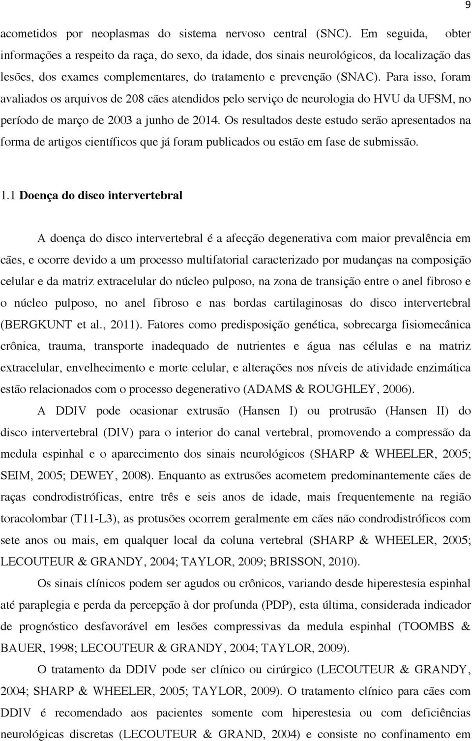 Para isso, foram avaliados os arquivos de 208 cães atendidos pelo serviço de neurologia do HVU da UFSM, no período de março de 2003 a junho de 2014.