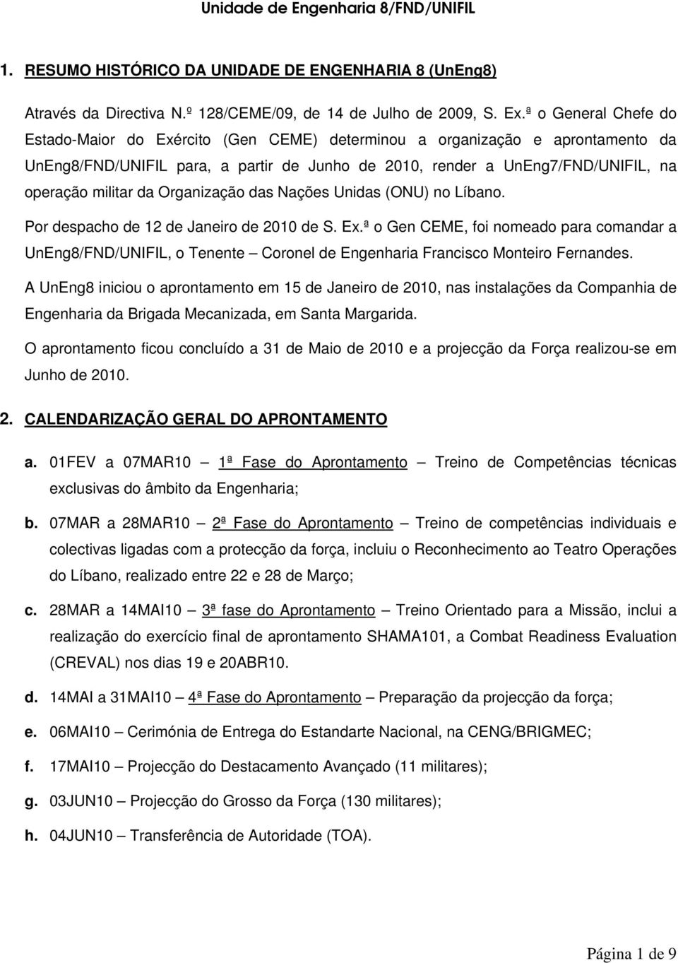 da Organização das Nações Unidas (ONU) no Líbano. Por despacho de 12 de Janeiro de 2010 de S. Ex.