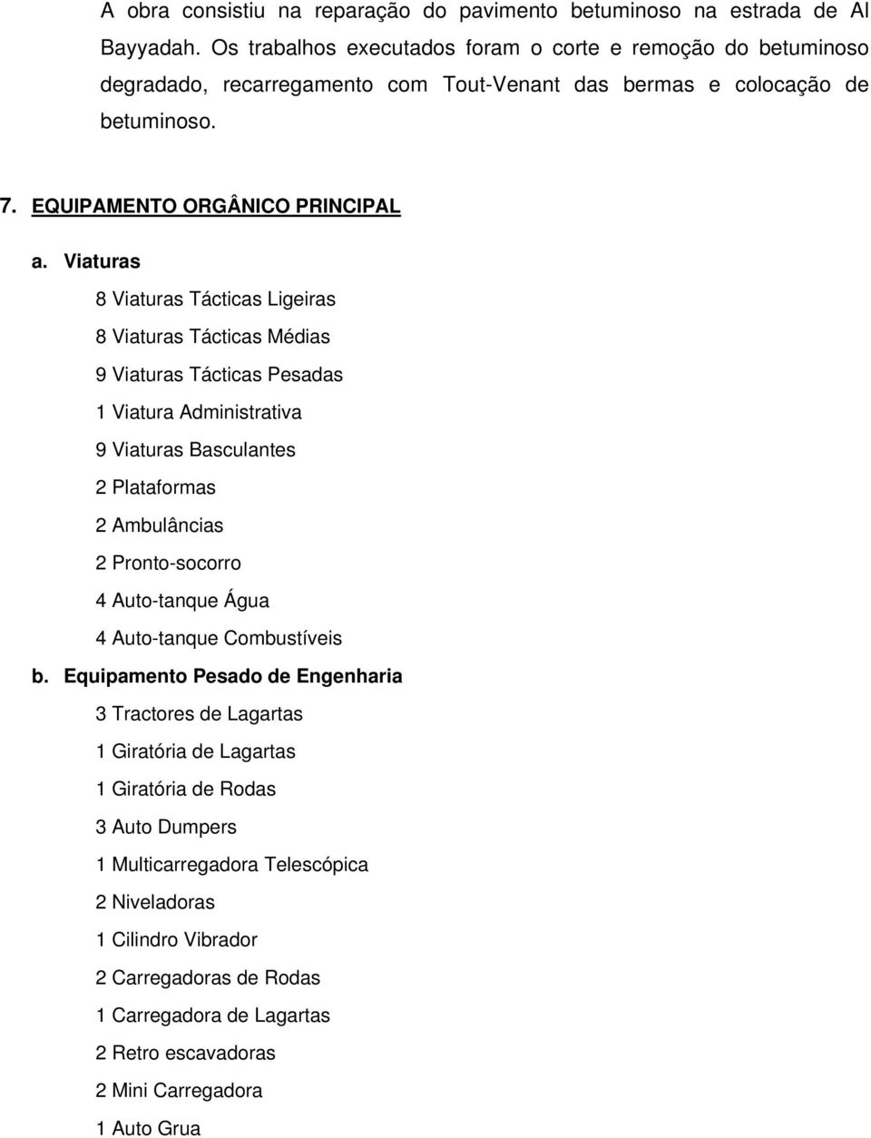 Viaturas 8 Viaturas Tácticas Ligeiras 8 Viaturas Tácticas Médias 9 Viaturas Tácticas Pesadas 1 Viatura Administrativa 9 Viaturas Basculantes 2 Plataformas 2 Ambulâncias 2 Pronto-socorro 4