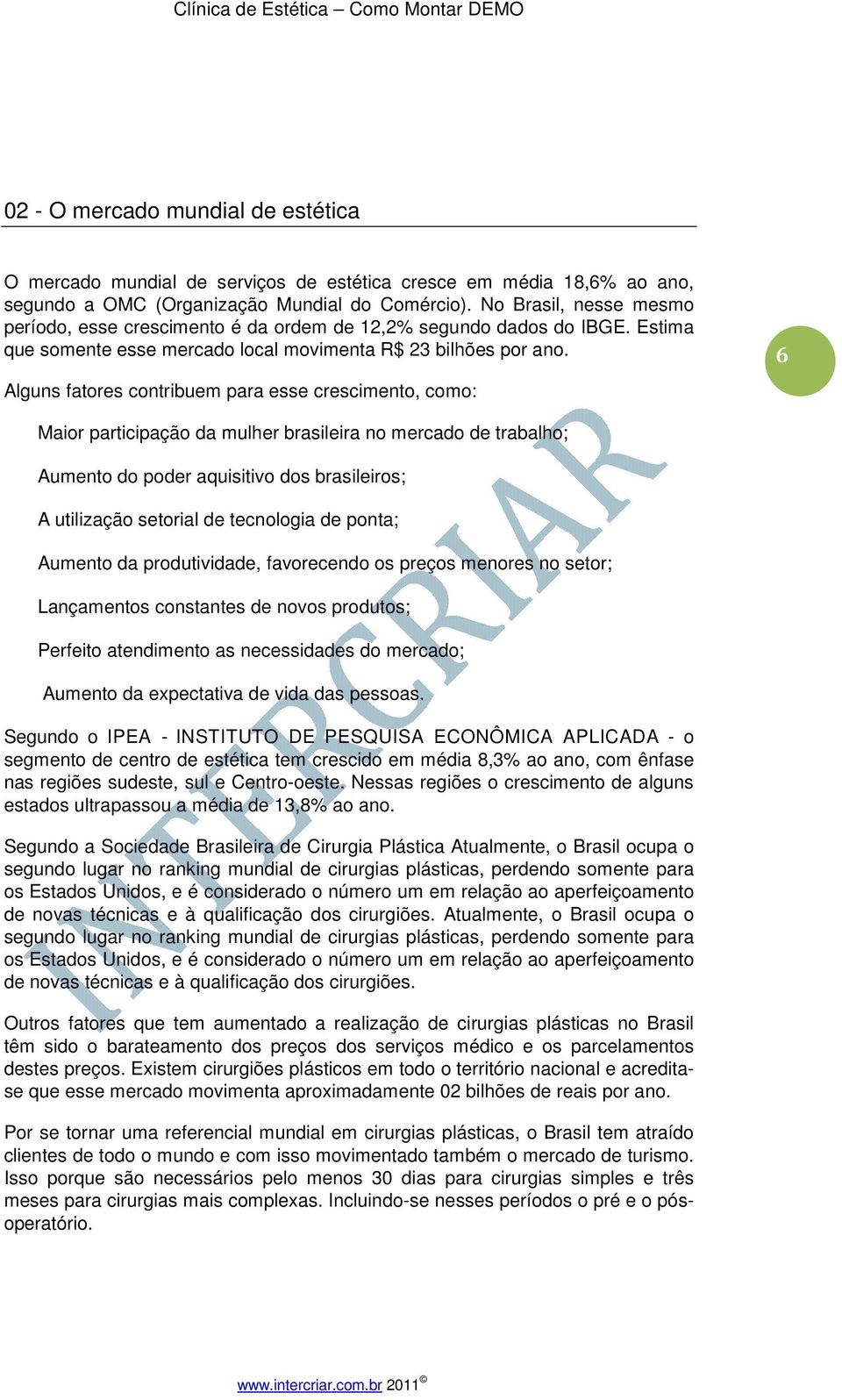 Alguns fatores contribuem para esse crescimento, como: 6 Maior participação da mulher brasileira no mercado de trabalho; Aumento do poder aquisitivo dos brasileiros; A utilização setorial de