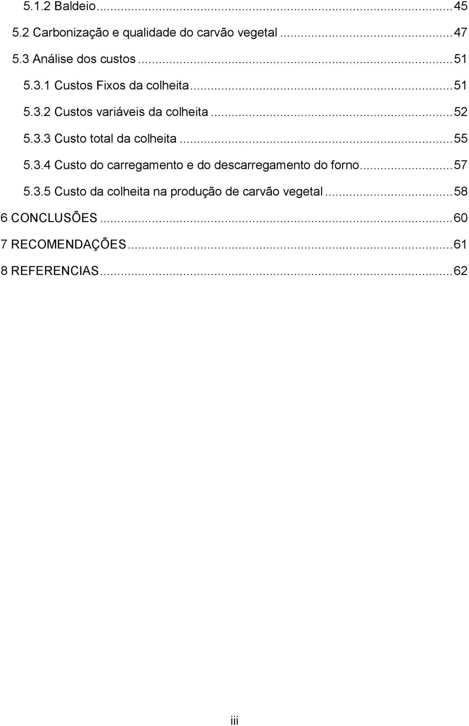 .. 55 5.3.4 Custo do carregamento e do descarregamento do forno... 57 5.3.5 Custo da colheita na produção de carvão vegetal.