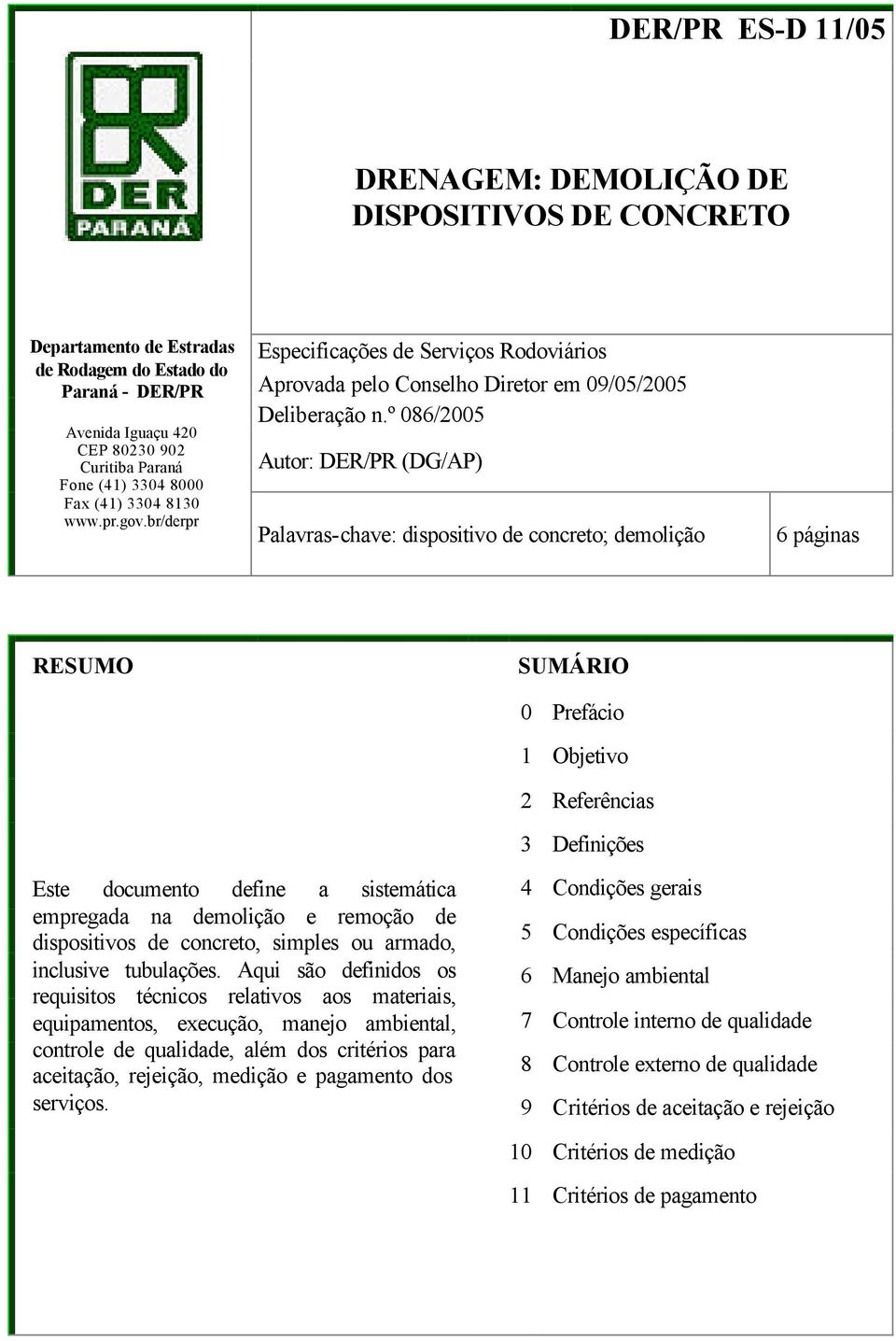 º 086/2005 Autor: DER/PR (DG/AP) Palavras-chave: dispositivo de concreto; demolição 6 páginas RESUMO SUMÁRIO 0 Prefácio 1 Objetivo 2 Referências 3 Definições Este documento define a sistemática