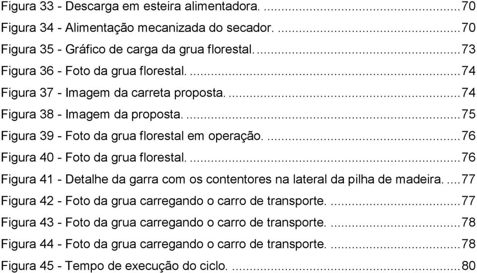 ... 76 Figura 40 - Foto da grua florestal.... 76 Figura 41 - Detalhe da garra com os contentores na lateral da pilha de madeira.