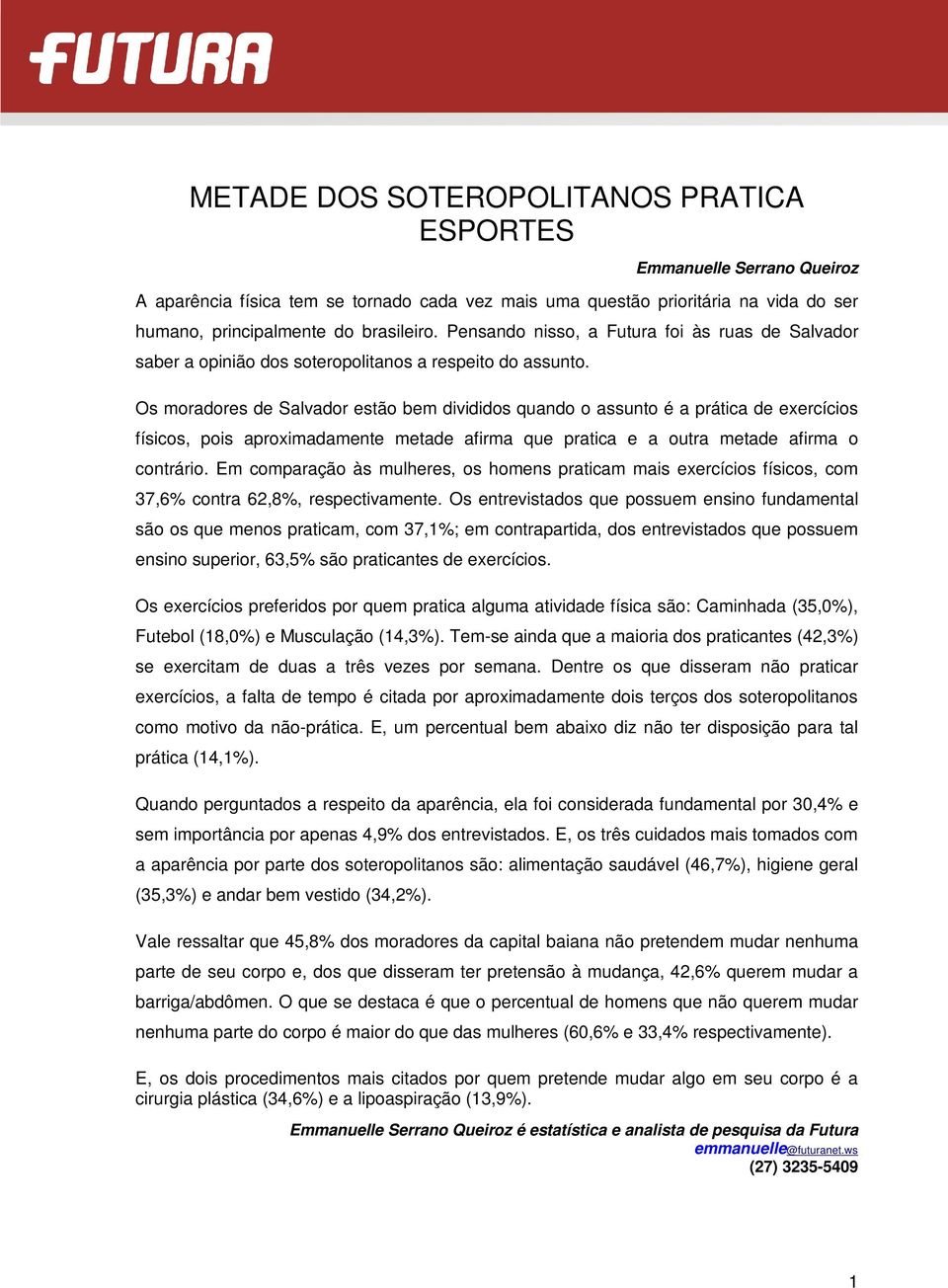 Os moradores de Salvador estão bem divididos quando o assunto é a prática de exercícios físicos, pois aproximadamente metade afirma que pratica e a outra metade afirma o contrário.