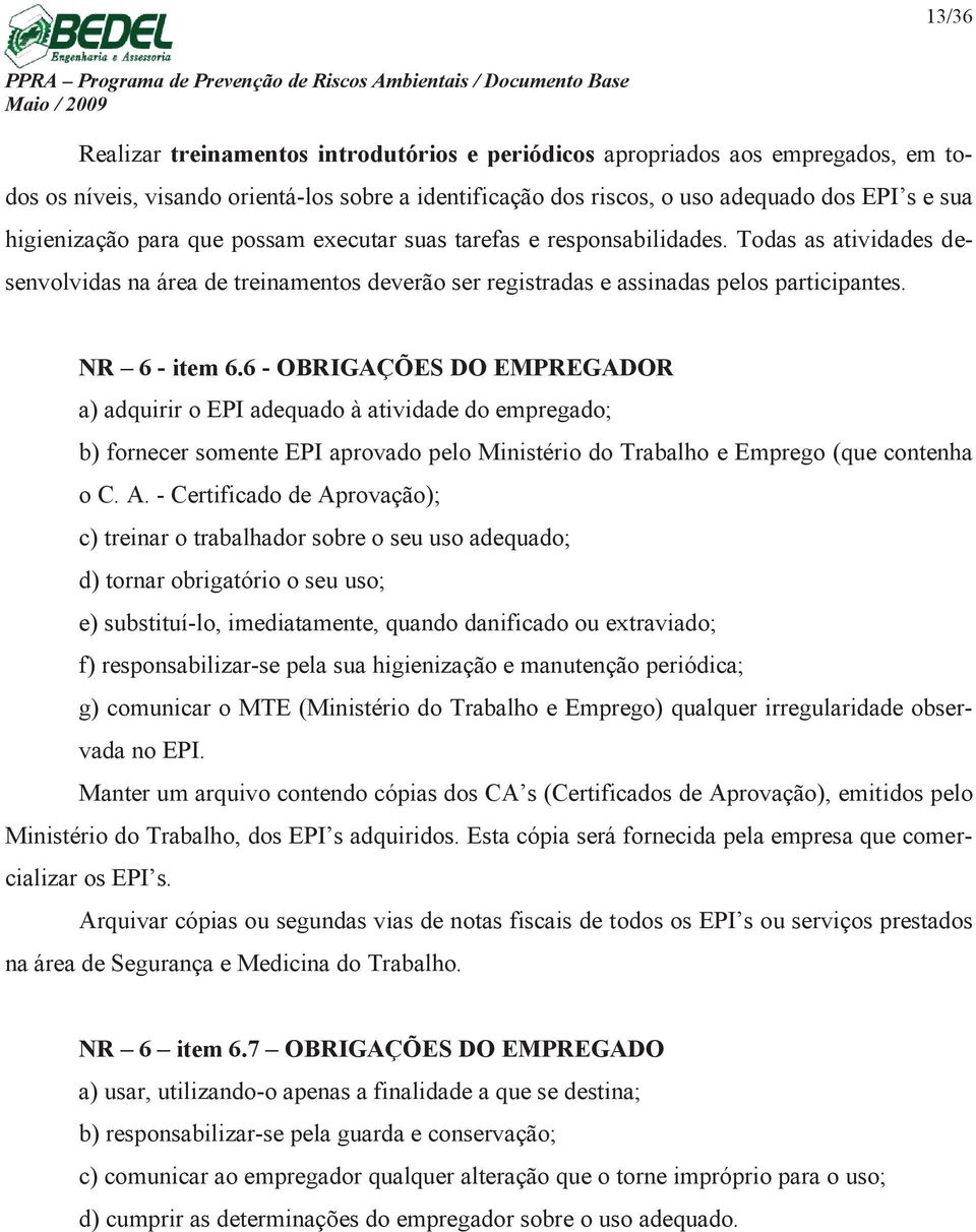 Todas as atividades desenvolvidas na área de treinamentos deverão ser registradas e assinadas pelos participantes. NR 6 - item 6.