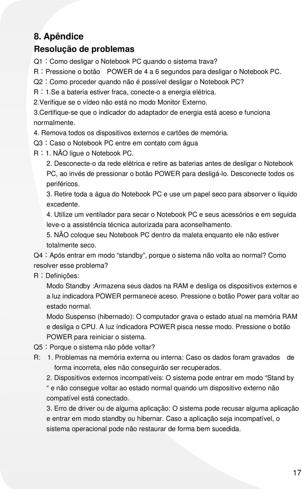 Certifique-se que o indicador do adaptador de energia está aceso e funciona normalmente. 4. Remova todos os dispositivos externos e cartões de memória.