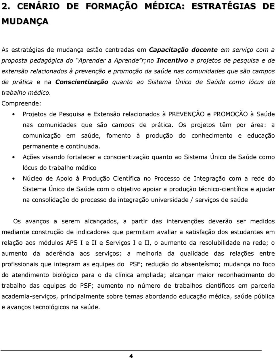 médico. Compreende: Projetos de Pesquisa e Extensão relacionados à PREVENÇÃO e PROMOÇÃO à Saúde nas comunidades que são campos de prática.