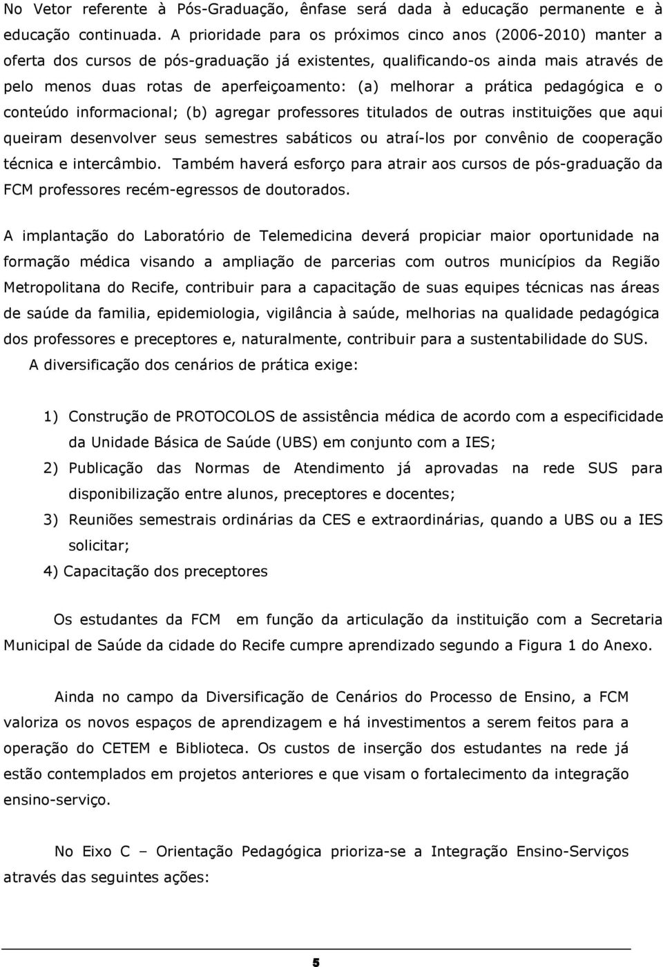 melhorar a prática pedagógica e o conteúdo informacional; (b) agregar professores titulados de outras instituições que aqui queiram desenvolver seus semestres sabáticos ou atraí-los por convênio de