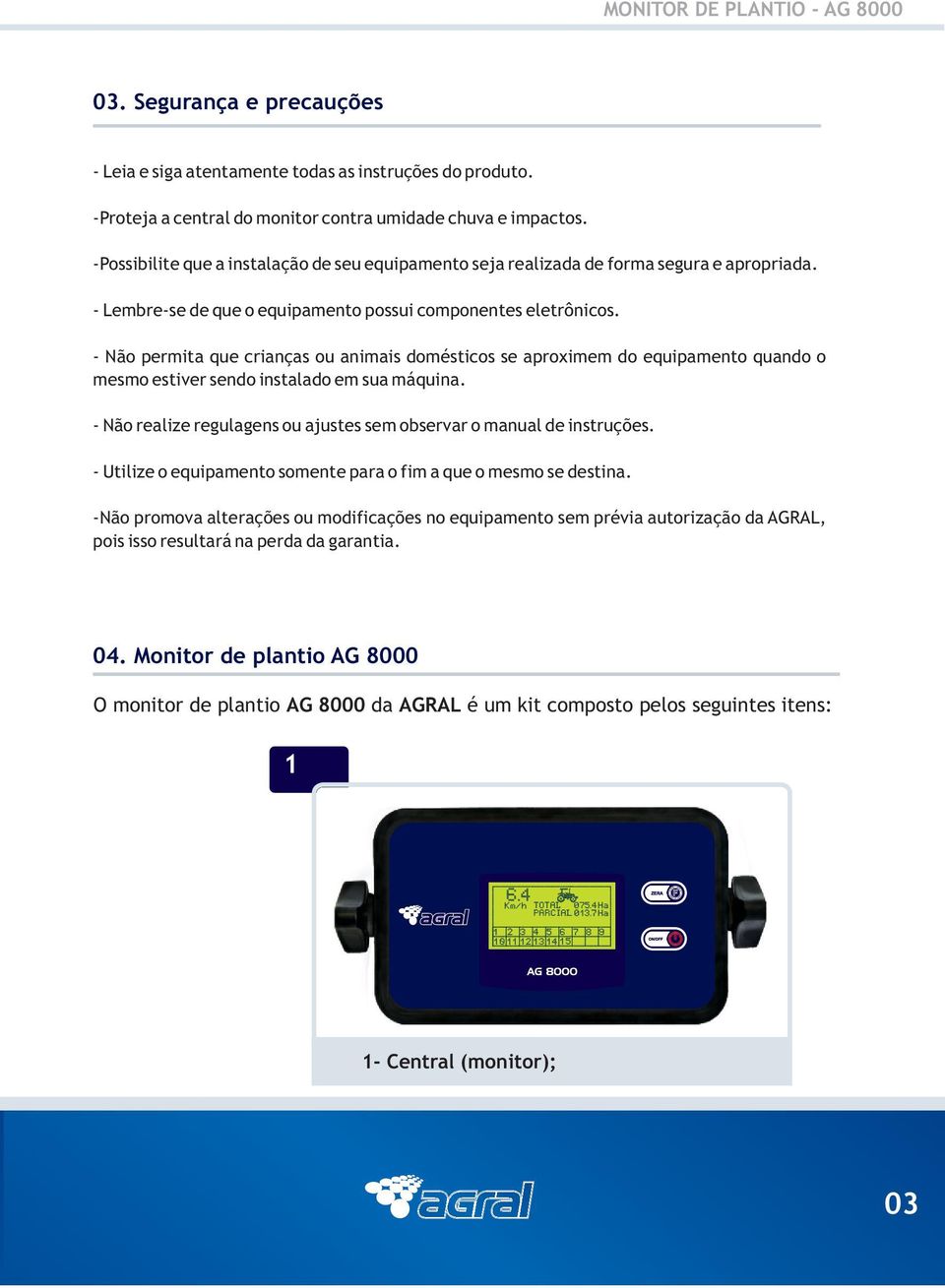 - Não permita que crianças ou animais domésticos se aproximem do equipamento quando o mesmo estiver sendo instalado em sua máquina.