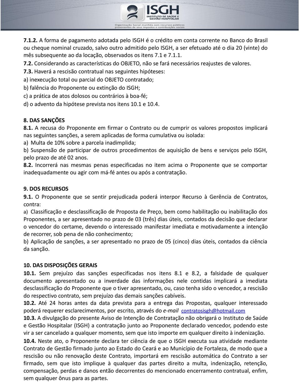 subsequente ao da locação, observados os itens 7.1 e 7.1.1. 7.2. Considerando as características do OBJETO, não se fará necessários reajustes de valores. 7.3.