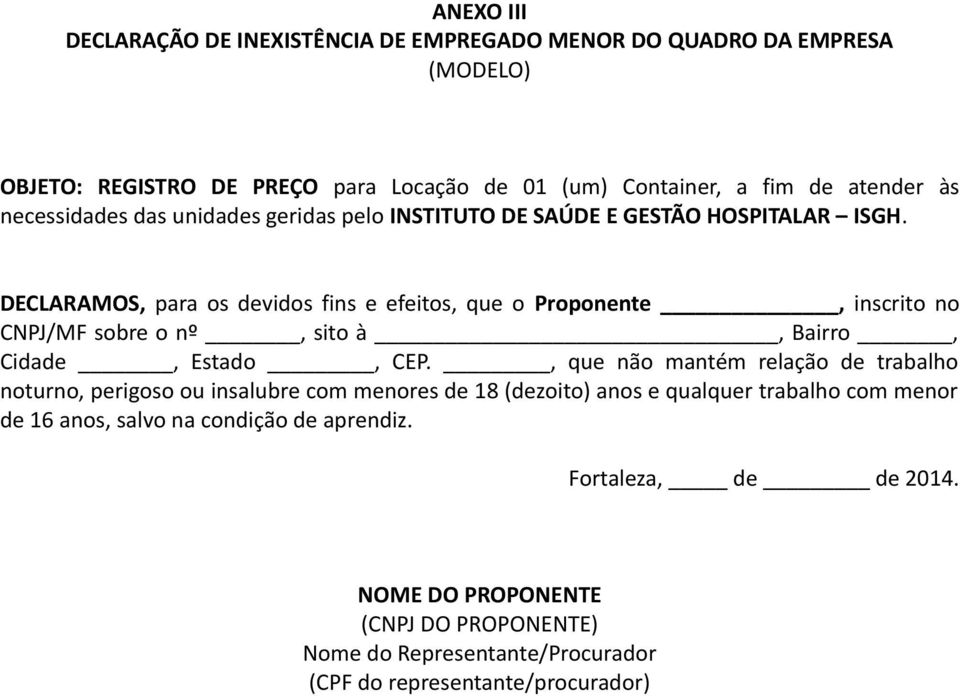 DECLARAMOS, para os devidos fins e efeitos, que o Proponente, inscrito no CNPJ/MF sobre o nº, sito à, Bairro, Cidade, Estado, CEP.