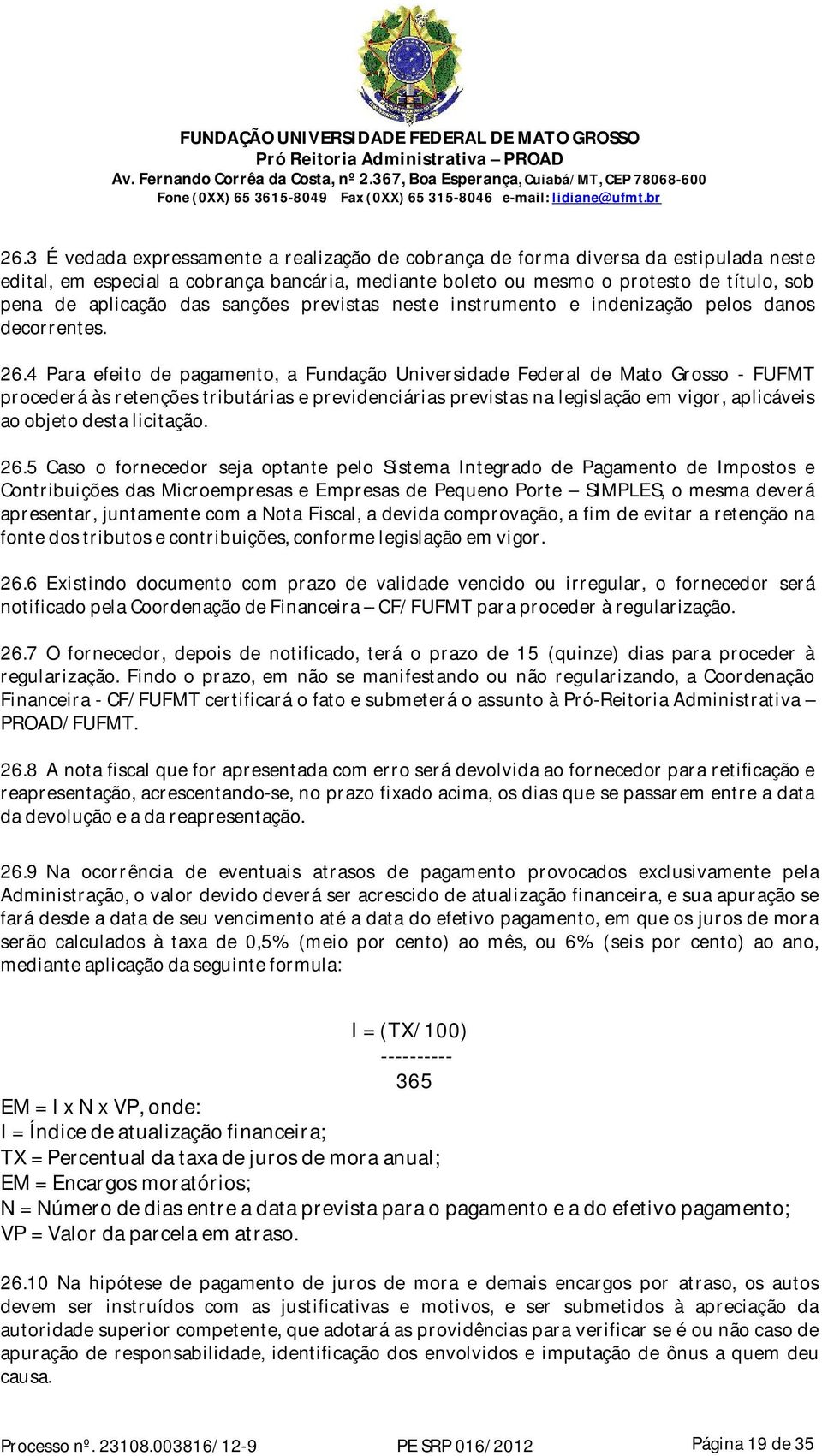 4 Para efeito de pagamento, a Fundação Universidade Federal de Mato Grosso - FUFMT procederá às retenções tributárias e previdenciárias previstas na legislação em vigor, aplicáveis ao objeto desta