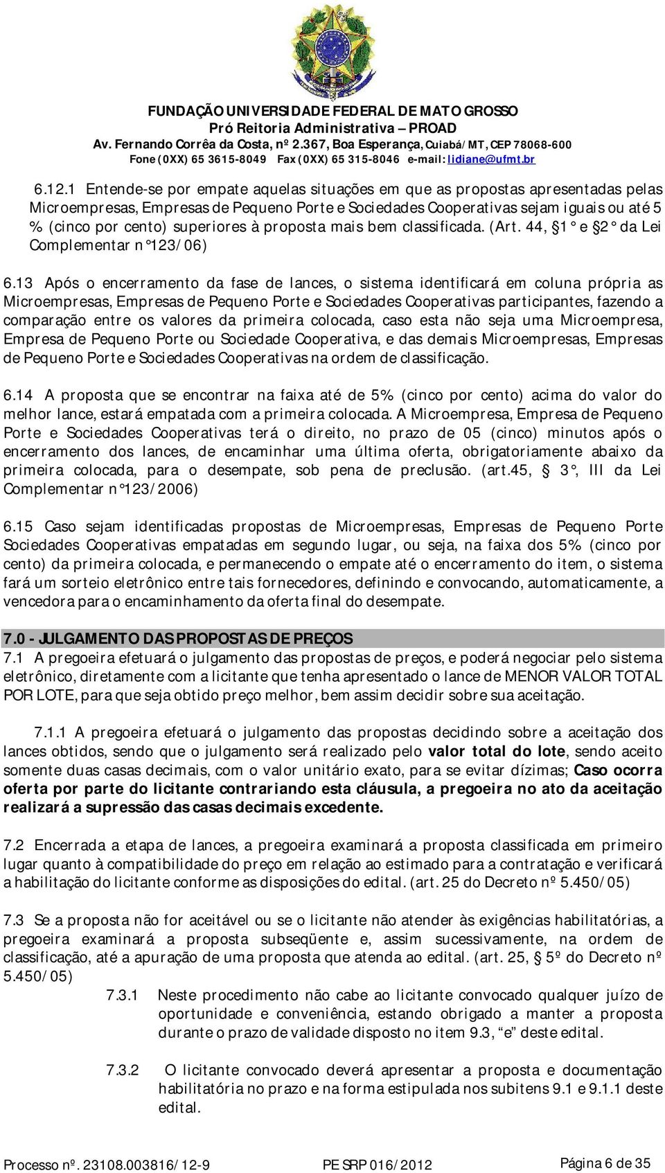 13 Após o encerramento da fase de lances, o sistema identificará em coluna própria as Microempresas, Empresas de Pequeno Porte e Sociedades Cooperativas participantes, fazendo a comparação entre os