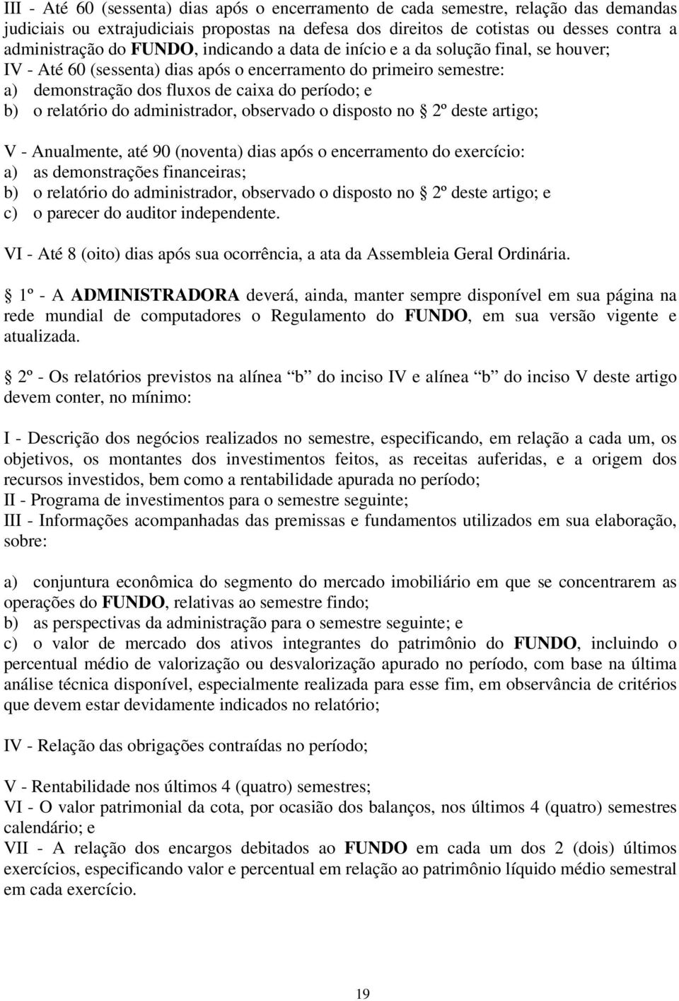 relatório do administrador, observado o disposto no 2º deste artigo; V - Anualmente, até 90 (noventa) dias após o encerramento do exercício: a) as demonstrações financeiras; b) o relatório do