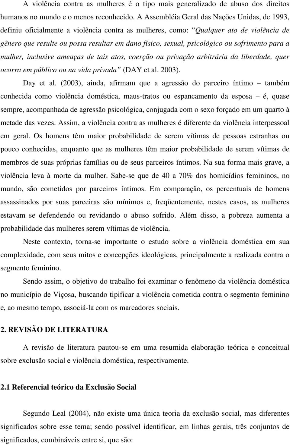 psicológico ou sofrimento para a mulher, inclusive ameaças de tais atos, coerção ou privação arbitrária da liberdade, quer ocorra em público ou na vida privada (DAY et al. 2003). Day et al.