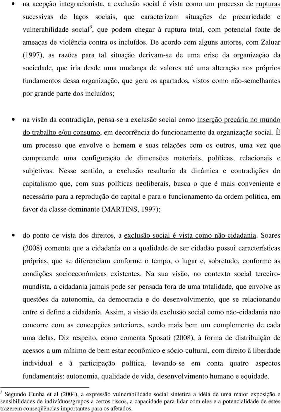 De acordo com alguns autores, com Zaluar (1997), as razões para tal situação derivam-se de uma crise da organização da sociedade, que iria desde uma mudança de valores até uma alteração nos próprios