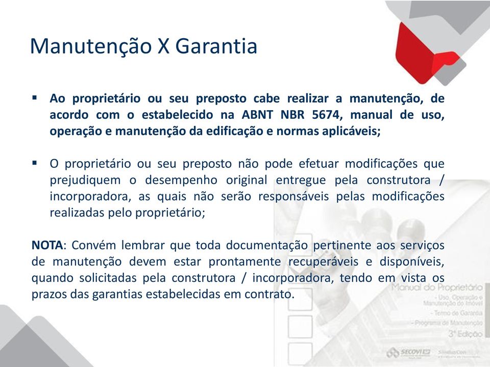 incorporadora, as quais não serão responsáveis pelas modificações realizadas pelo proprietário; NOTA: Convém lembrar que toda documentação pertinente aos serviços de