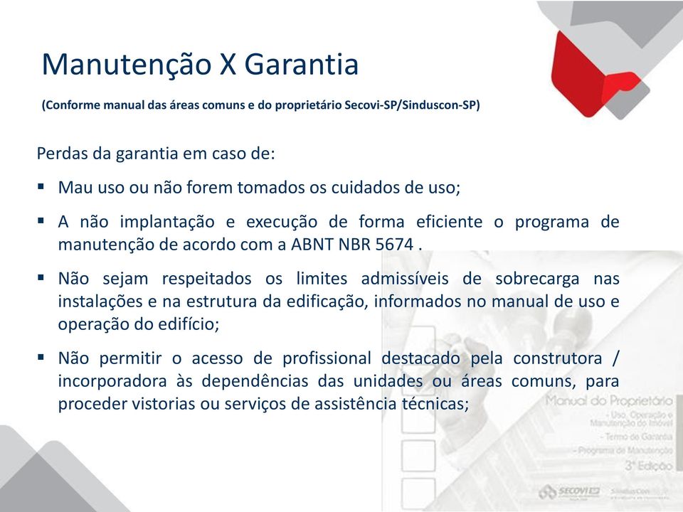 Não sejam respeitados os limites admissíveis de sobrecarga nas instalações e na estrutura da edificação, informados no manual de uso e operação do edifício;