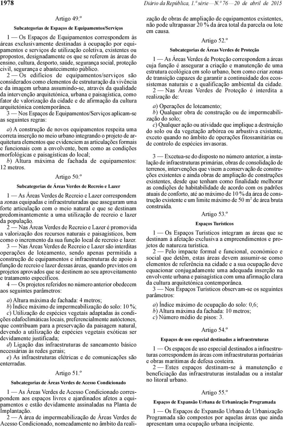 existentes ou propostos, designadamente os que se referem às áreas do ensino, cultura, desporto, saúde, segurança social, proteção civil, segurança e abastecimento público.