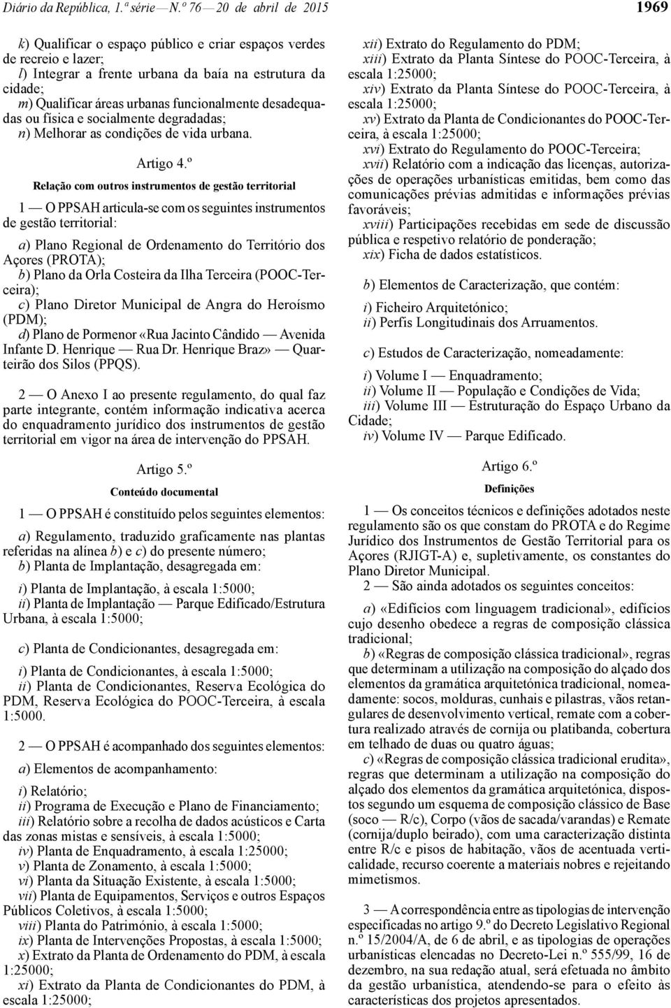 funcionalmente desadequadas ou física e socialmente degradadas; n) Melhorar as condições de vida urbana. Artigo 4.