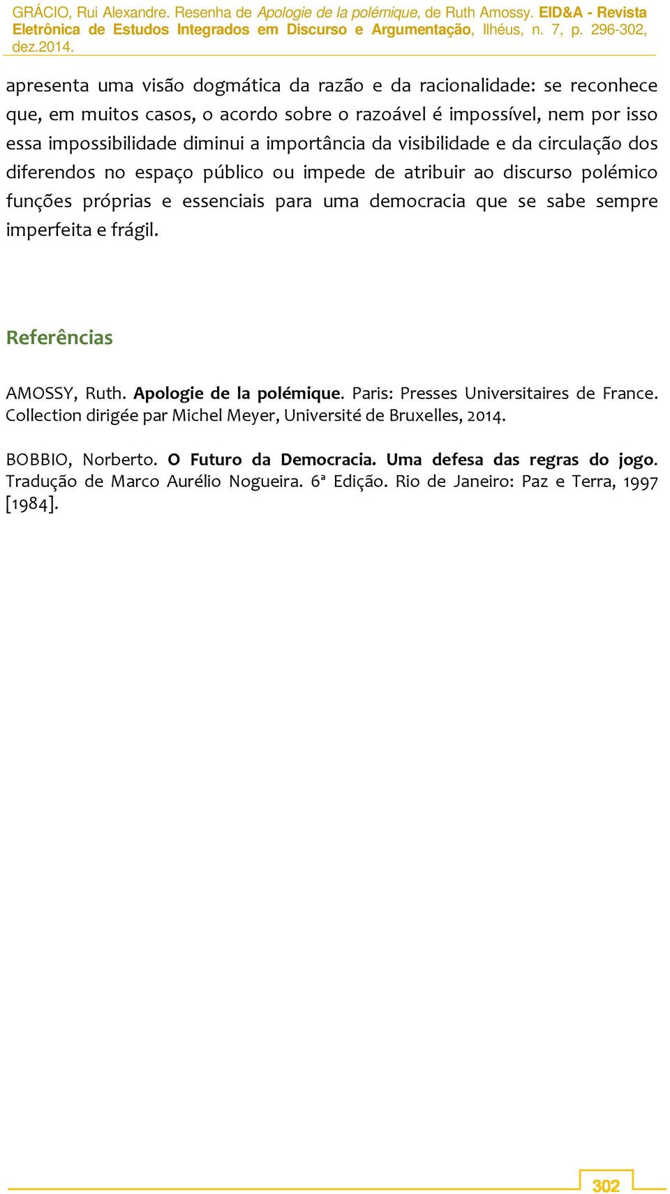 sabe sempre imperfeita e frágil. Referências AMOSSY, Ruth. Apologie de la polémique. Paris: Presses Universitaires de France.