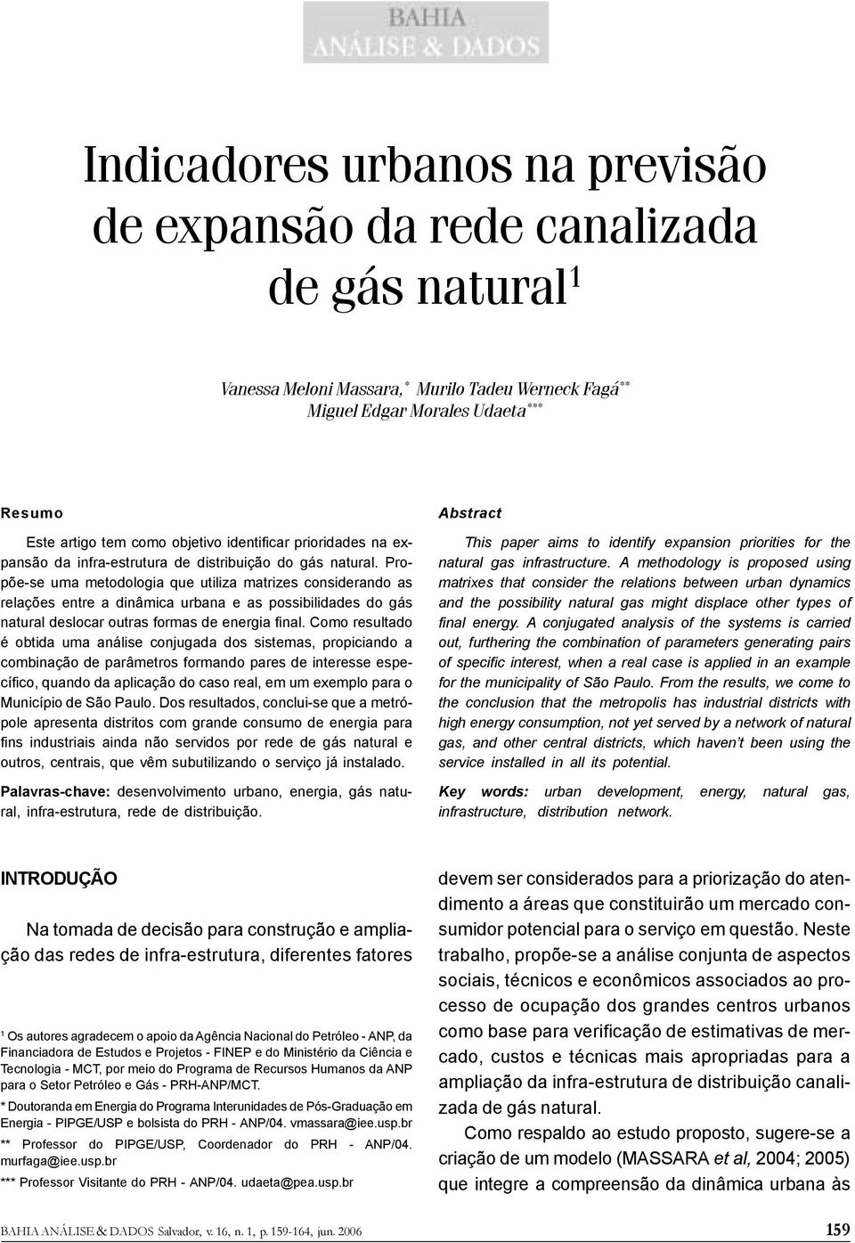 Propõe-se uma metodologia que utiliza matrizes considerando as relações entre a dinâmica urbana e as possibilidades do gás natural deslocar outras formas de energia final.