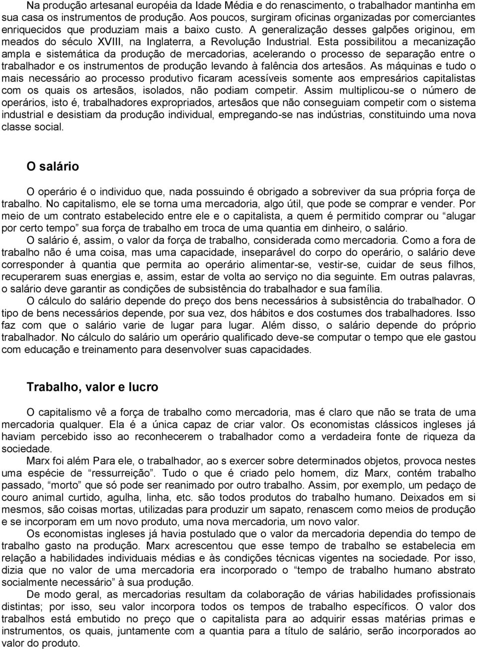 A generalização desses galpões originou, em meados do século XVIII, na Inglaterra, a Revolução Industrial.