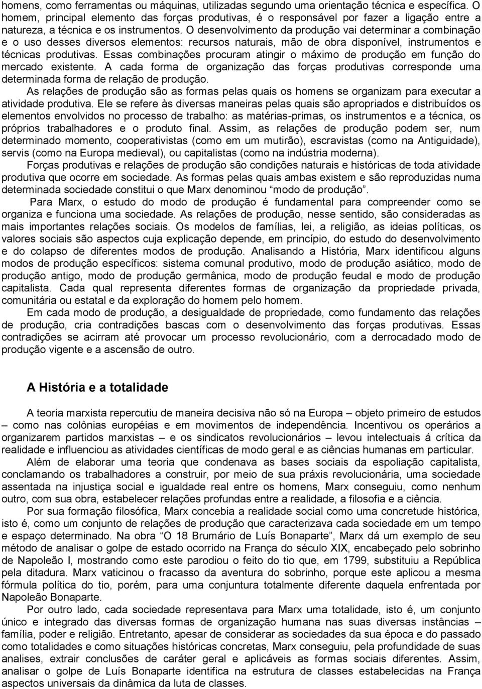 O desenvolvimento da produção vai determinar a combinação e o uso desses diversos elementos: recursos naturais, mão de obra disponível, instrumentos e técnicas produtivas.