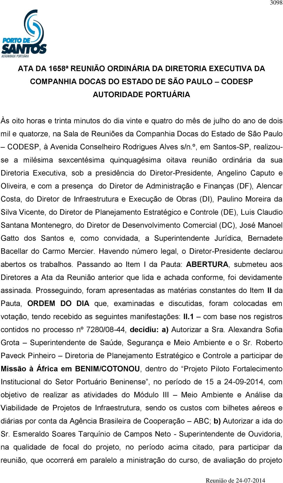 º, em Santos-SP, realizouse a milésima sexcentésima quinquagésima oitava reunião ordinária da sua Diretoria Executiva, sob a presidência do Diretor-Presidente, Angelino Caputo e Oliveira, e com a