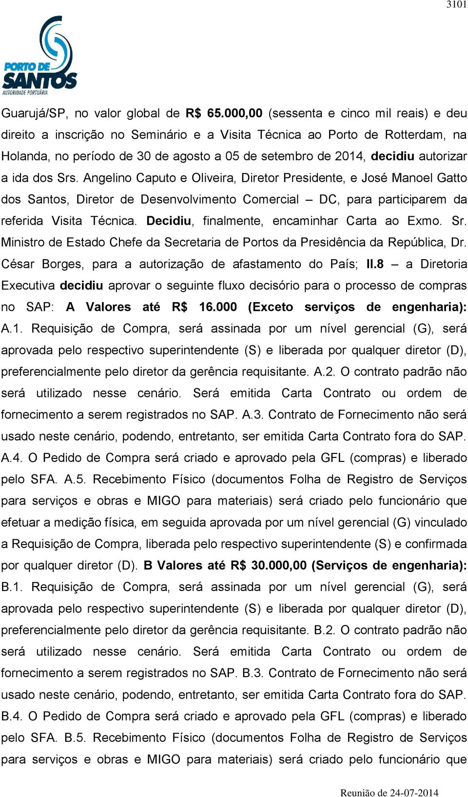 a ida dos Srs. Angelino Caputo e Oliveira, Diretor Presidente, e José Manoel Gatto dos Santos, Diretor de Desenvolvimento Comercial DC, para participarem da referida Visita Técnica.