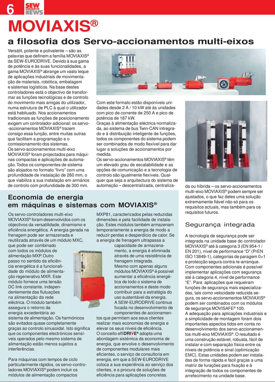 Na base destes controladores está o objectivo de transformar as funções tecnológicas e de controlo do movimento mais amigas do utilizador, numa estrutura de PLC à qual o utilizador está habituado.