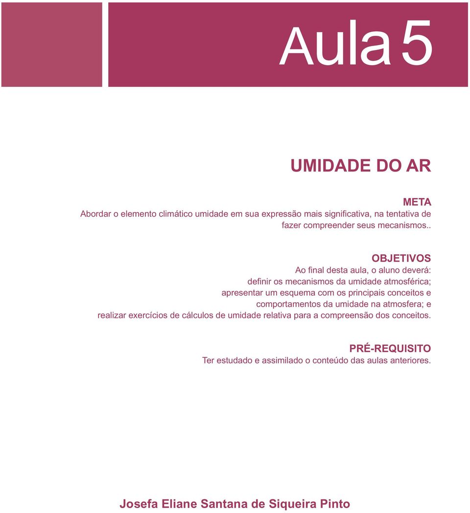 . OBJETIVOS Ao fi nal desta aula, o aluno deverá: defi nir os mecanismos da umidade atmosférica; apresentar um esquema com os