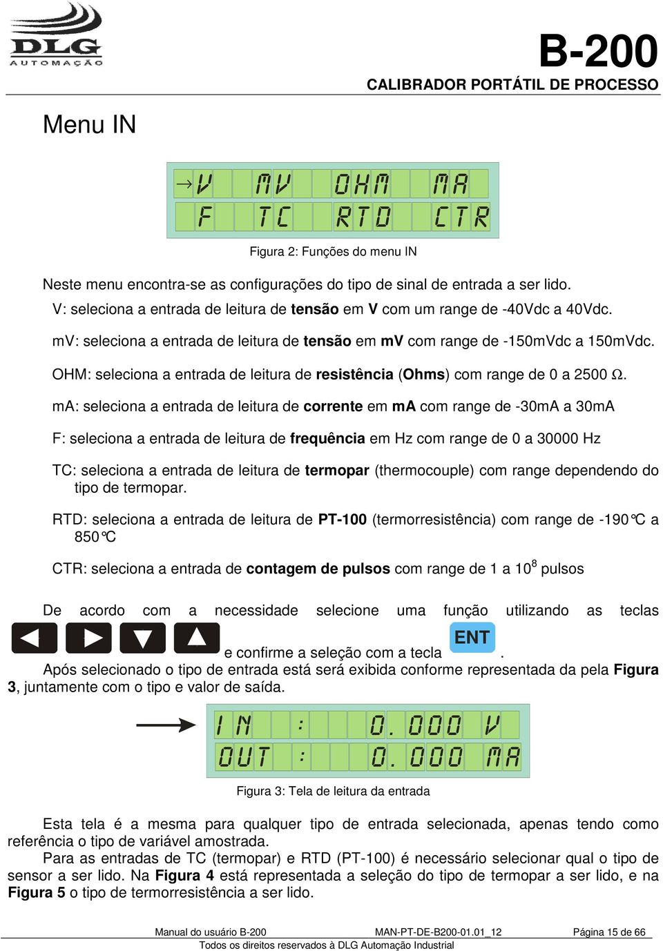 OHM: seleciona a entrada de leitura de resistência (Ohms) com range de a 25 Ω.