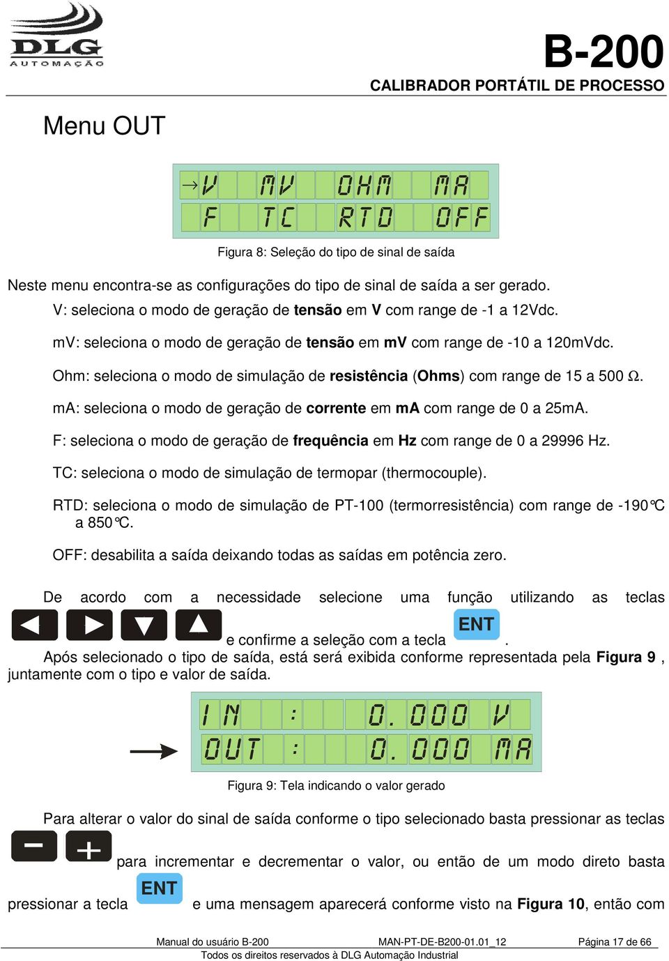 Ohm: seleciona o modo de simulação de resistência (Ohms) com range de 15 a 5 Ω. ma: seleciona o modo de geração de corrente em ma com range de a 25mA.