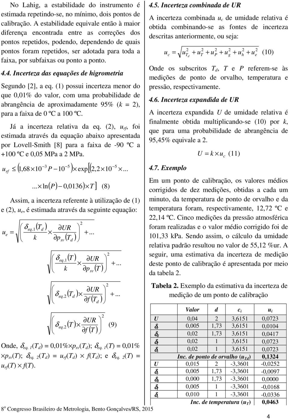 .. Incerteza as eqações e higrometria Segno [], a eq. () possi incerteza menor o qe 0,0% o valor, com ma probabiliae e abrangência e aproximaamente 9% (k = ), para a faixa e 0 ºC a 00 ºC.