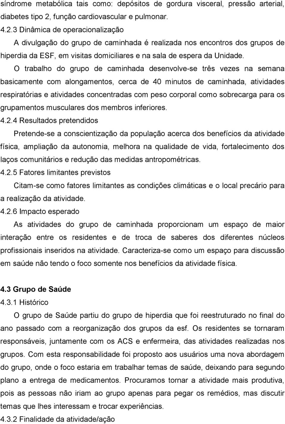 3 Dinâmica de operacionalização A divulgação do grupo de caminhada é realizada nos encontros dos grupos de hiperdia da ESF, em visitas domiciliares e na sala de espera da Unidade.