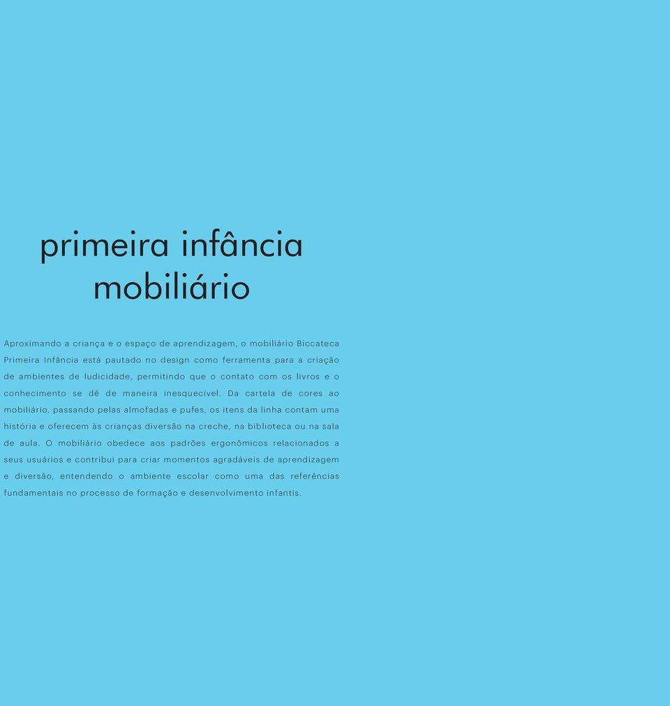 Da cartela de cores ao mobiliário, passando pelas almofadas e pufes, os itens da linha contam uma história e oferecem às crianças diversão na creche, na biblioteca ou na sala de aula.